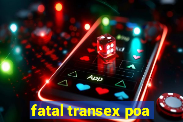 fatal transex poa